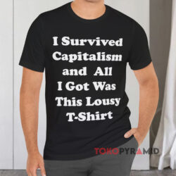 I Survived Capitalism And All I Got Was This Lousy Black T shirt