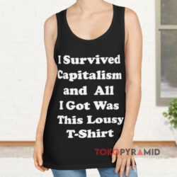 I Survived Capitalism and All I Got Was This Lousy T-Shirt 2 I Survived Capitalism And All I Got Was This Lousy Tank Top