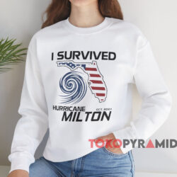I Survived Hurricane Milton Oct 2024 T-shirt 3 I Survived Hurricane Milton Oct 2024 T shirt White Sweatshirt