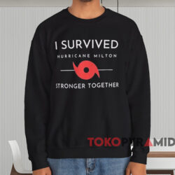 I Survived Hurricane Milton Stronger Together T-shirt 4 I Survived Hurricane Milton Stronger Together T shirt Black Sweatshirt