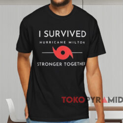 I Survived Hurricane Milton Stronger Together T shirt Black T shirt