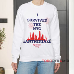 I Survived The NYC Earthquake 2024 Shirt 3 I Survived The Nyc Earthquake 2024 White Sweatshirt
