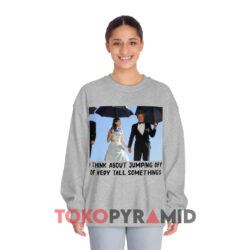 I Think About Jumping Off Of Very Tall Somethings Shirt 3 I Think About Jumping Off Of Very Tall Somethings Grey Sweatshirt