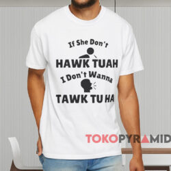 If She Don’t Hawk Tuah I Don’t Wanna Tawk Tu Ha Shirt White T shirt