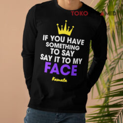 If You Have Something To Say It To My Face Kamala Long sleeved