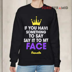 If You Have Something To Say It To My Face Kamala Sweatshirt