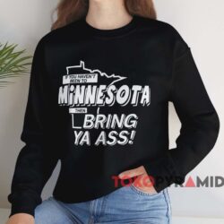 If You Haven't Been To Minnesota Then Bring Ya Ass Shirt 3 If You Haven't Been To Minnesota Then Bring Ya Ass Shirt Black Sweatshirt