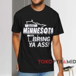 If You Haven't Been To Minnesota Then Bring Ya Ass Shirt 1 If You Haven't Been To Minnesota Then Bring Ya Ass Shirt Black T shirt