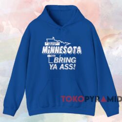 If You Haven't Been To Minnesota Then Bring Ya Ass Shirt 2 If You Haven't Been To Minnesota Then Bring Ya Ass Shirt Blue Hoodie