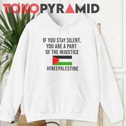 If You Stay Silent You Are A Part Of The Injustice Shirt Freepalestine Shirt Hoodie