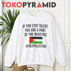 If You Stay Silent You Are A Part Of The Injustice FreePalestine Shirt 2 If You Stay Silent You Are A Part Of The Injustice Shirt Freepalestine Shirt Sweatshirt