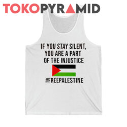 If You Stay Silent You Are A Part Of The Injustice FreePalestine Shirt 4 If You Stay Silent You Are A Part Of The Injustice Shirt Freepalestine Shirt Tank Top