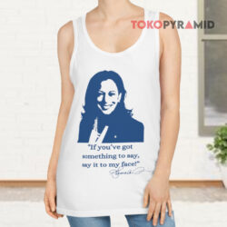 If You've Got Something To Say Say It To My Face Kamala Signature Shirt 2 If You've Got Something To Say Say It To My Face Kamala Signature Tank Top