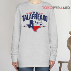 I'm A Talafreako Texas Shirt 4 I'm A Talafreako Texas Long sleeved