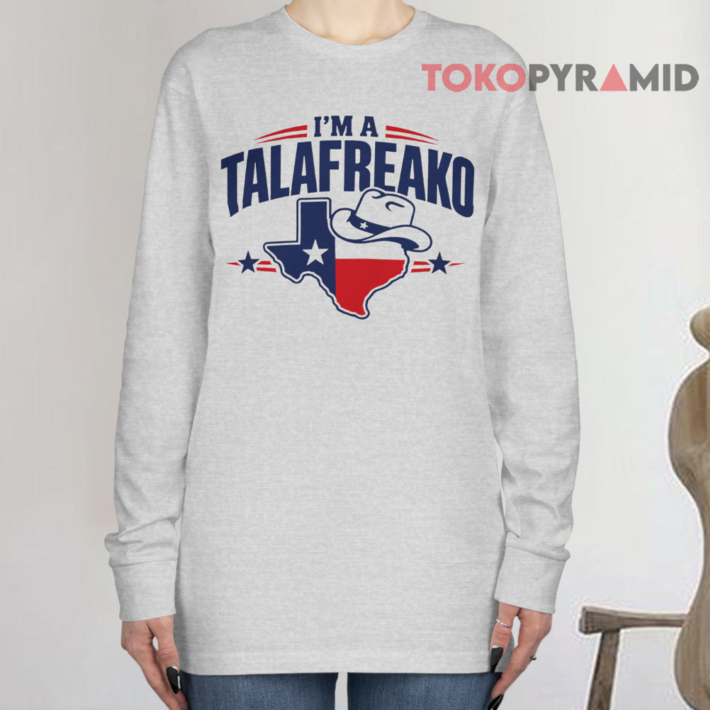 I'm A Talafreako Texas Long sleeved I'm A Talafreako Texas Long sleeved