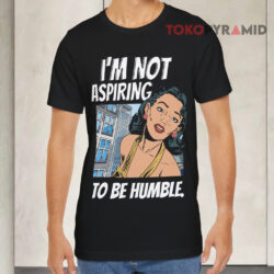 I'm Not Aspiring To Be Humble Black T shirt