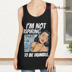 I'm Not Aspiring To Be Humble Shirt 2 I'm Not Aspiring To Be Humble Tank Top