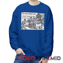 I'm Not Dead Yet Monty Python Sweatshirt