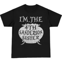 I'm The 4th Sanderson Sister Shirt 5 Im The 4th Sanderson Sister T shirt