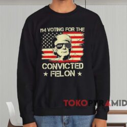I'm Voting For The Convicted Felon Donald Trump Shirt 3 I’m Voting For The Convicted Felon Donald Trump Shirt Black Sweatshirt