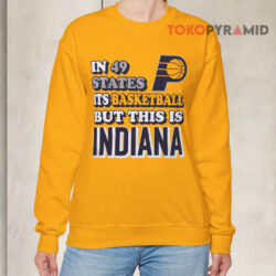 In 49 States It's Basketball But This Is Indiana Shirt 3 In 49 States It's Basketball But This Is Indiana Sweatshirt