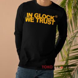 In Glock We Trust T-shirt 4 In Glock We Trust Long sleeved