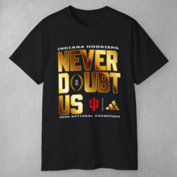 Indiana Hoosiers 2025 2026 Cfp Champions Never Doubt Us T shirt