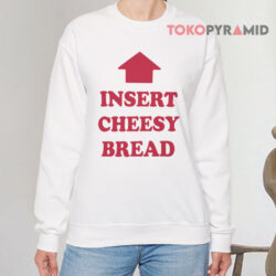 Insert Cheesy Bread Shirt 3 Insert Cheesy Bread Sweatshirt
