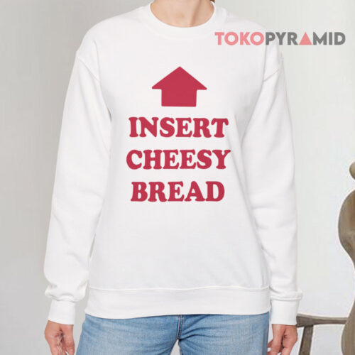 Insert Cheesy Bread Sweatshirt Insert Cheesy Bread Sweatshirt