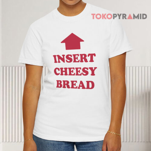 Insert Cheesy Bread White T shirt Insert Cheesy Bread White T shirt