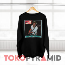 Jimmy Buffett You Had To Be There Recorded Live T-shirt 4 Jimmy Buffett You Had To Be There Recorded Live Black Sweatshirt