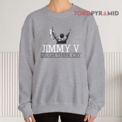 Jimmy V Laugh Think Cry Shirt 3 Jimmy V Laugh Think Cry Sweatshirt