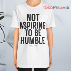Kamala Harris Not Aspiring To Be Humble White T shirt