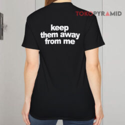 Kendrick Lamar Keep Them Away From Me Shirt 4 Kendrick Lamar Keep Them Away From Me Black T shirt