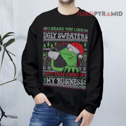 Kermit The Frog I Heard You Like Ugly Sweaters But That's None Of My Business Black Sweatshirt