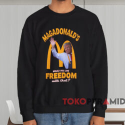 Maga Donald's Would You Like Freedom With That Shirt Black Sweatshirt