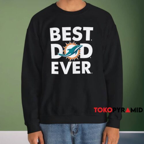 Miami Dolphins Best Dad Ever Shirt Black Sweatshirt