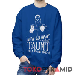 Monty Python French Taunter Now Go Away Shirt 2 Monty Python French Taunter Now Go Away Sweatshirt
