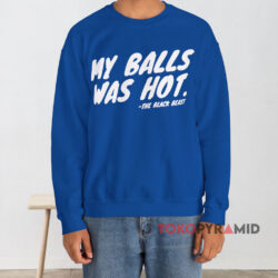 My Balls Was Hot T-shirt 4 My Balls Was Hot Blue Sweatshirt