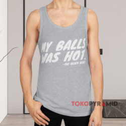 My Balls Was Hot T-shirt 3 My Balls Was Hot Grey Tank Top
