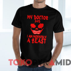 My Doctor Said I Am Morbidly A Beast Shirt Black T shirt