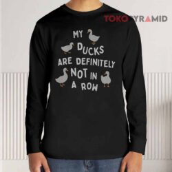My Ducks are Definitely Not In A Row Shirt 3 My Ducks Are Definitely Not In A Row Long sleeved