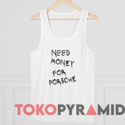 Need Money For Porsche Shirt White TankTop