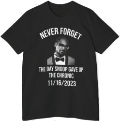 Never Forget the Day Snoop Gave Up The Chronic Shirt 4 Never Forget The Day Snoop Gave Up The Chronic Giving Up Smoke