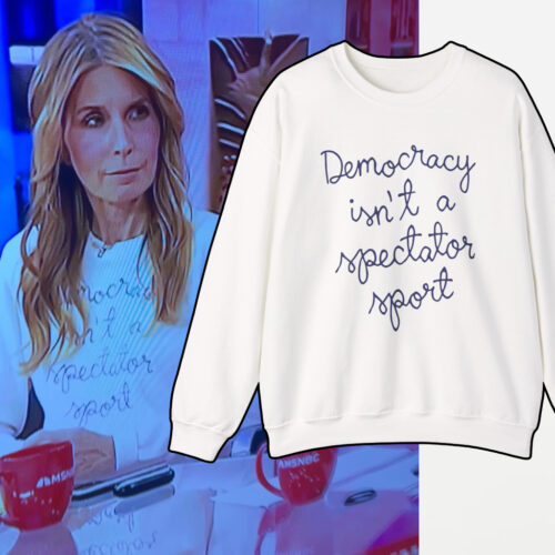 Nicolle Wallace Democracy Is Not A Spectator Sport Sweatshirt Nicolle Wallace Democracy Is Not A Spectator Sport Sweatshirt