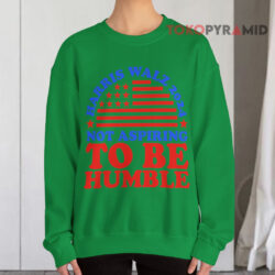 Not Aspiring To Be Humble Harris Walz 2024 Shirt 3 Not Aspiring To Be Humble Harris Walz 2024 Sweatshirt