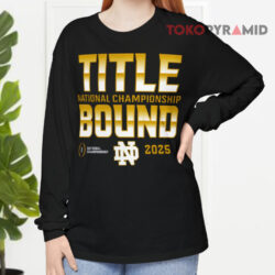 Notre Dame Fighting Irish Title National Championship Bound 2025 Shirt 4 Notre Dame Fighting Irish Title National Championship Bound 2025 Long sleeved