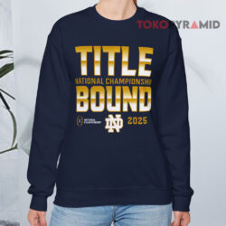 Notre Dame Fighting Irish Title National Championship Bound 2025 Shirt 3 Notre Dame Fighting Irish Title National Championship Bound 2025 Sweatshirt