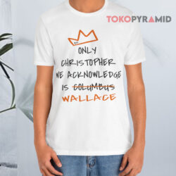 Only Christopher We Acknowledge Is Wallace White T shirt