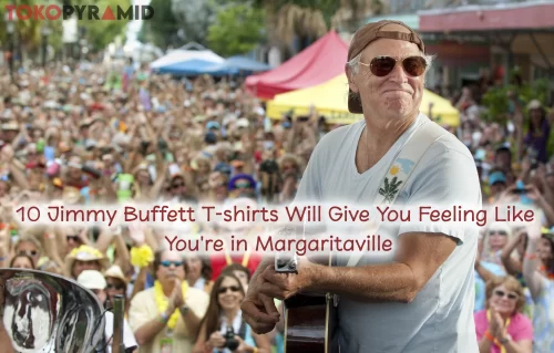 10 Jimmy Buffett T-shirts Will Give You Feeling Like You're in Margaritaville 2 Parrot Heads These 10 Jimmy Buffett T-shirts Will Give You Feeling Like You're in Margaritaville TokoPyramid